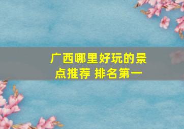 广西哪里好玩的景点推荐 排名第一